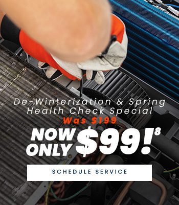 De-Winterization & Spring Health Check Special Was $199 Now Only $99!^8 Schedule Service